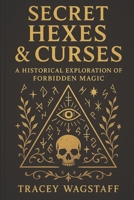 Secret Hexes and Curses: A Historical Exploration of Forbidden Magic B0DY6FY5J9 Book Cover