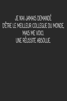 Je N'ai Jamais Demand� D'�tre Le Meilleur Collegue Du Monde, Mais Me Voici. Une R�ussite Absolue.: cadeau de d�part coll�gue Dr�le de carnet de notes de bureau pour les coll�gues de travail employ� et 1692510460 Book Cover