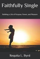Faithfully Single: Building a Life of Purpose, Power, and Pleasure 1792639899 Book Cover