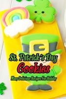 St. Patrick's Day Cookies: Many Delicious Recipes For Holiday: Cookies Recipes Book B08XLLBZ85 Book Cover