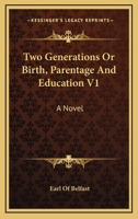 Two Generations Or Birth, Parentage And Education V1: A Novel 1163611077 Book Cover