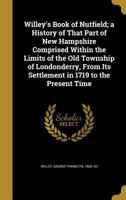 Willey's Book of Nutfield; a History of That Part of New Hampshire Comprised Within the Limits of the old Township of Londonderry, From its Settlement in 1719 to the Present Time 1015576796 Book Cover