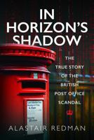 In Horizon's Shadow : The True Story of the British Post Office Scandal 1036194485 Book Cover