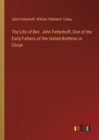 The Life of Rev. John Fetterhoff, One of the Early Fathers of the United Brethren in Christ 3385354676 Book Cover