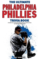 The Ultimate Philadelphia Phillies Trivia Book: A Collection of Amazing Trivia Quizzes and Fun Facts for Die-Hard Phillies Fans! 1953563260 Book Cover