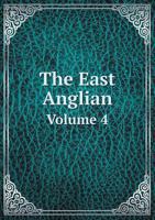 The East Anglian: Or, Notes and Queries On Subjects Connected With the Counties of Suffolk, Cambridge, Essex and Norfolk; Volume 4 1017617635 Book Cover