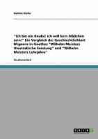 Ich bin ein Knabe: ich will kein M�dchen sein! Ein Vergleich der Geschlechtlichkeit Mignons in Goethes Wilhelm Meisters theatralische Sendung und Wilhelm Meisters Lehrjahre 3638854264 Book Cover