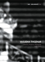 Vasudha Thozhur: Diaries, Projects, Pedagogy, 1998–2018 8194534836 Book Cover