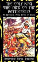 THE ONLY KING WHO DIED ON THE BATTLEFIELD: An Historical Novel Based on Truth 1425922325 Book Cover