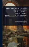 Xenophontis Ephesii De Anthia Et Habrocome Ephesiacorum Libri V (Latin Edition) 1024940055 Book Cover
