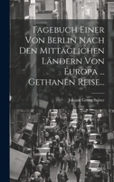 Tagebuch Einer Von Berlin Nach Den Mittäglichen Ländern Von Europa ... Gethanen Reise... (German Edition) 1019707941 Book Cover
