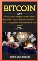 Bitcoin: The Absolute Beginner's Guide to Bitcoin Cryptocurrency and how it will change your financies now and beyond. 1802265686 Book Cover