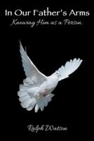 In Our Father's Arms: Knowing Him as a Person. 1512769029 Book Cover