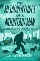 The Misadventures of a Mountain Man: A Bigfoot's New Trail B0GL8CD872 Book Cover