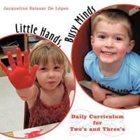 Little Hands, Busy Minds: Daily Curriculum for Two's and Three's 1452093636 Book Cover