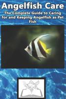 Angelfish Care: The Complete Guide to Caring for and Keeping Angelfish as Pet Fish 1799053997 Book Cover