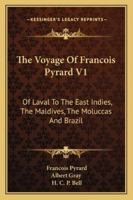 The Voyage Of Francois Pyrard V1: Of Laval To The East Indies, The Maldives, The Moluccas And Brazil 1163124583 Book Cover