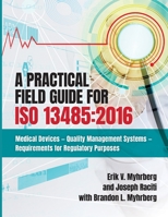 A Practical Field Guide for ISO 13485: 2016: Medical Devices--Quality Management Systems--Requirements for Regulatory Purposes 163694132X Book Cover