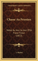 Chasse Au Prussien: Notes Au Jour Le Jour D'Un Franc-Tireur (1872) 1160339171 Book Cover