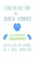 Father Son Holy Spirit in Jesus Christ, Eleventh Commandment,That Ye Love One Another, As I Have Loved You 1410703002 Book Cover