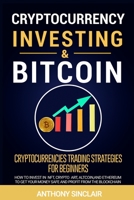 CRYPTOCURRENCY INVESTING: Cryptocurrencies trading strategies for beginners. HOW TO INVEST IN BITCOIN, nft, cryptoart, altcoin, and ethereum to get your money safe and PROFIT FROM THE BLOCKCHAIN null Book Cover