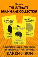 The Ultimate Brain Game Collection: 3 Manuscripts In A Book, 67 Lateral Thinking + Logic Thinking Puzzles + What Am I? Riddles 1095607979 Book Cover