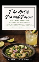 The Art of Sip and Savour. The Pairing Handbook: Mexican Home Kitchen: Bold Mexican flavours, expertly paired with cocktails and zero-proof serves that actually work. 1919383131 Book Cover