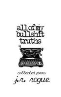 All Of My Bullshit Truths: Collected Poems 154808204X Book Cover