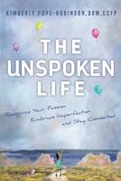 The Unspoken Life: Recognize Your Passion, Embrace Imperfection, and Stay Connected 0998672602 Book Cover