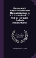 Commentatio Historico-iuridica De Manumissionibus In S. S. Ecclesiis Ad Tit. Cod. De His Qui In Ecclesia Manumittuntur 1274311144 Book Cover