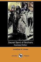 Secret Band Of Brothers: A Full And True Exposition Of All The Various Crimes, Villainies, And Misdeeds Of This Powerful Organization 1475011881 Book Cover