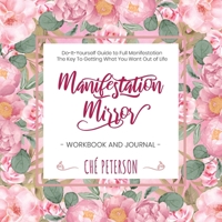 Manifestation Mirror Workbook + Journal : Do-It-Yourself Guide to Full Manifestation - the Key to Getting What You Want Out of Life 1735208264 Book Cover