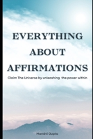 Everything about affirmations: Claim The Universe by unleashing the power within B0CKB7GCXB Book Cover
