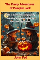 The Funny Adventures of Pumpkin Jack: This is a kind and cheerful fairy tale about a pumpkin with a big heart and big dreams B0FT1D9NT7 Book Cover