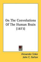 On the Convolutions of the Human Brain, Tr. by J.C. Galton 1019123680 Book Cover
