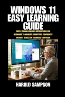 WINDOWS 11 EASY LEARNING GUIDE: SIMPLE SENIOR-FRIENDLY INSTRUCTIONS FOR BEGINNERS TO NAVIGATE COMPUTERS CONFIDENTLY WITHOUT STRESS OR TECHNICAL CONFUSION B0H1ZPXWJM Book Cover