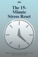The 15-Minute Stress Reset: Simple Habits to Beat Burnout and Reclaim Your Calm (Personal Growth Guides) B0GKFLPNQD Book Cover