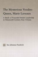 The Mysterious Voodoo Queen, Marie Laveaux: A Study of Powerful Female Leadership in Nineteenth Century New Orleans (Studies in African American History and Culture) 0415762766 Book Cover