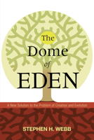 The Dome of Eden: A New Solution to the Problem of Creation and Evolution 160608741X Book Cover
