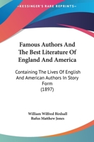 Famous Authors And The Best Literature Of England And America: Containing The Lives Of English And American Authors In Story Form 1167026918 Book Cover