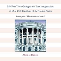 My First Time Going to the Last Inauguration of Our 44th President of the United States: 4 More Years...What a Historical Event!!!! 1491859989 Book Cover