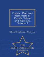 Female Warriors: Female Valour and Heroism (Vol. 1): The Mythological Ages to the Present Era 9355758863 Book Cover