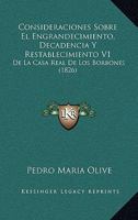Consideraciones Sobre El Engrandecimiento, Decadencia Y Restablecimiento V1: De La Casa Real De Los Borbones (1826) 116083606X Book Cover