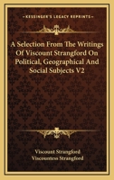 A Selection From The Writings Of Viscount Strangford On Political, Geographical And Social Subjects V2 1163241644 Book Cover