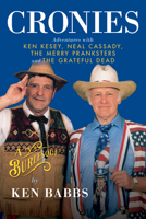 Cronies, A Burlesque: Adventures with Ken Kesey, Neal Cassady, the Merry Pranksters and the Grateful Dead 0989446298 Book Cover