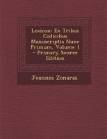 Lexicon: Ex Tribus Codicibus Manuscriptis Nunc Primum, Volume 1 1295427079 Book Cover