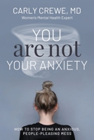 You Are Not Your Anxiety: How to Stop Being an Anxious, People Pleasing Mess 1989716199 Book Cover