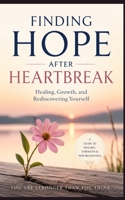 Finding Hope After Heartbreak: Healing, Growth, and Rediscovering Yourself B0H6HZD1PJ Book Cover