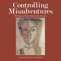 Controlling Misadventures: The Darkness Within That No One Discusses 1665712619 Book Cover