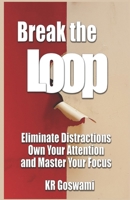 Break the Loop: Eliminate Distractions Own Your Attention and Master Your Focus B0FJZKDLF3 Book Cover